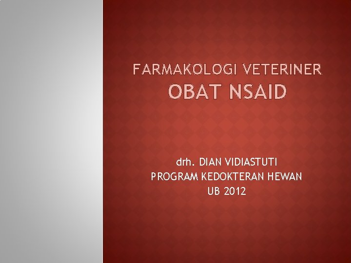 FARMAKOLOGI VETERINER OBAT NSAID drh. DIAN VIDIASTUTI PROGRAM KEDOKTERAN HEWAN UB 2012 