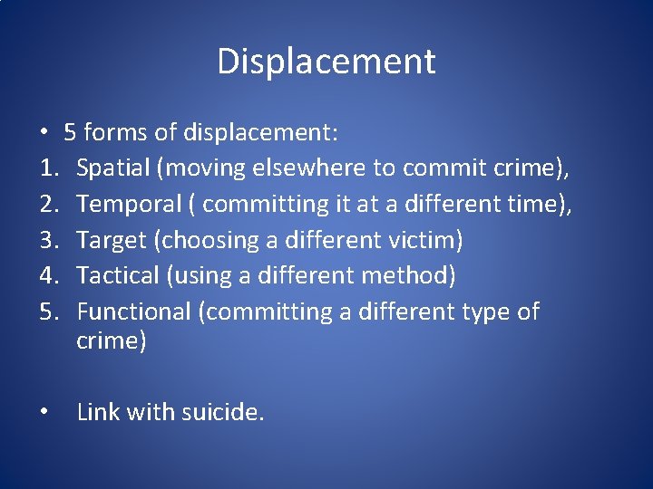 Displacement • 5 forms of displacement: 1. Spatial (moving elsewhere to commit crime), 2.