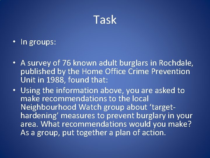 Task • In groups: • A survey of 76 known adult burglars in Rochdale,