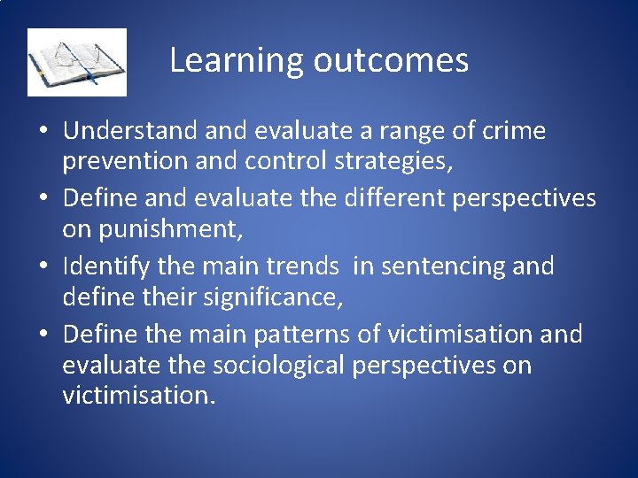 Learning outcomes • Understand evaluate a range of crime prevention and control strategies, •