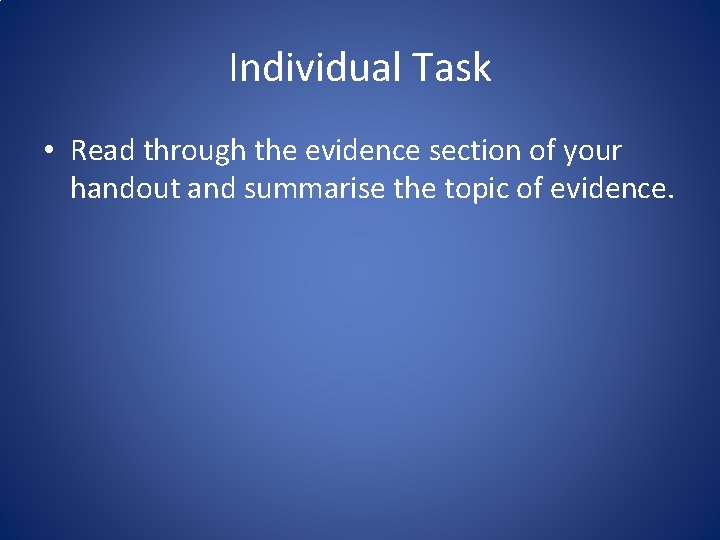 Individual Task • Read through the evidence section of your handout and summarise the