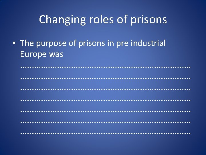 Changing roles of prisons • The purpose of prisons in pre industrial Europe was.