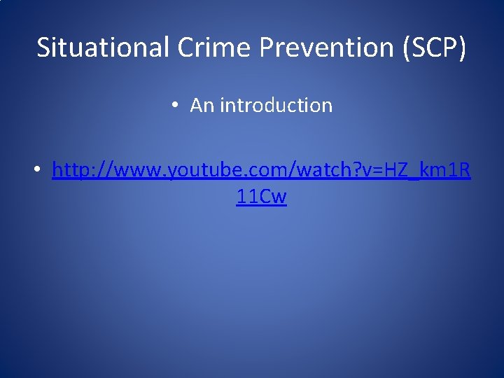 Situational Crime Prevention (SCP) • An introduction • http: //www. youtube. com/watch? v=HZ_km 1