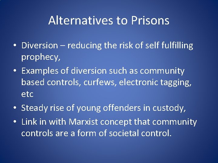 Alternatives to Prisons • Diversion – reducing the risk of self fulfilling prophecy, •