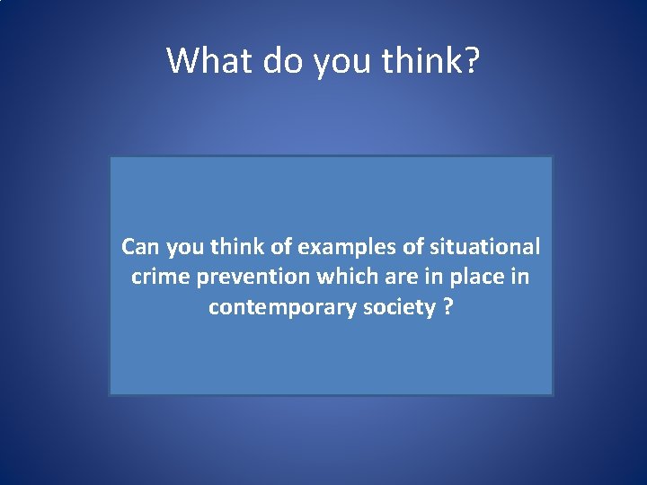 What do you think? Can you think of examples of situational crime prevention which