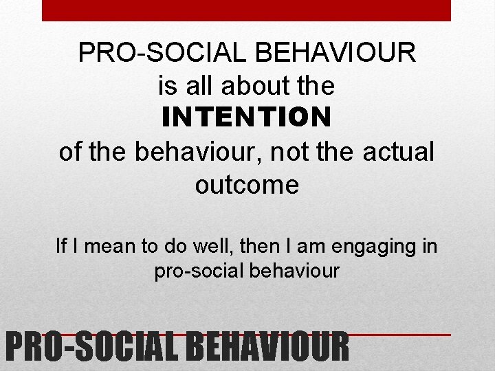 PRO-SOCIAL BEHAVIOUR is all about the INTENTION of the behaviour, not the actual outcome