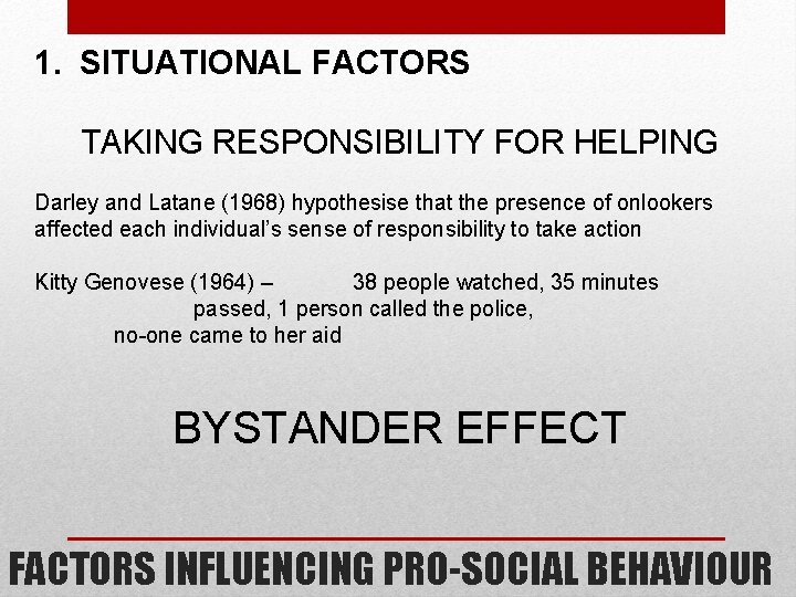 1. SITUATIONAL FACTORS TAKING RESPONSIBILITY FOR HELPING Darley and Latane (1968) hypothesise that the