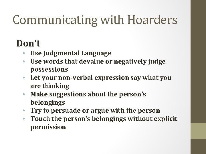 Communicating with Hoarders Don’t • Use Judgmental Language • Use words that devalue or