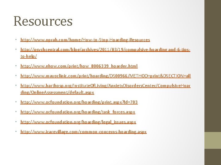 Resources • http: //www. oprah. com/home/How-to-Stop-Hoarding-Resources • http: //psychcentral. com/blog/archives/2011/03/19/compulsive-hoarding and-6 -tipsto-help/ • http:
