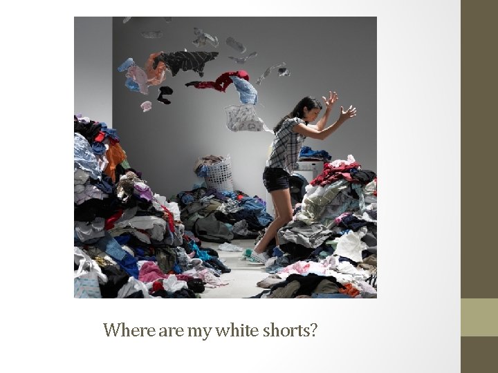 Where are my white shorts? 