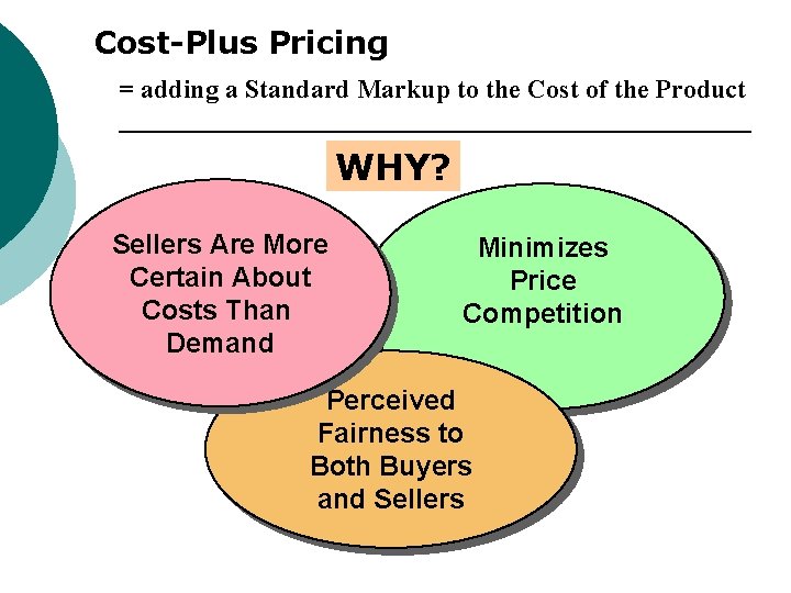 Cost-Plus Pricing = adding a Standard Markup to the Cost of the Product WHY? Cost-Plus Pricing = adding a Standard Markup to the Cost of the Product WHY?
