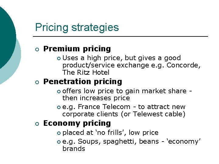 Pricing strategies ¡ Premium pricing ¡ ¡ Uses a high price, but gives a Pricing strategies ¡ Premium pricing ¡ ¡ Uses a high price, but gives a