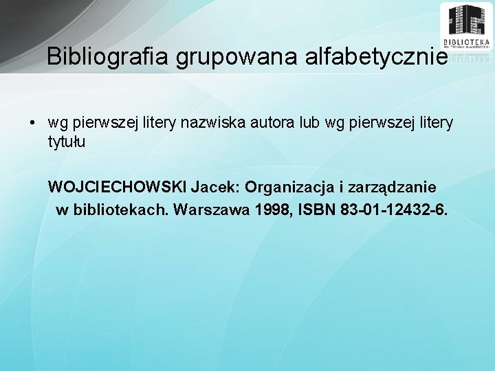 Bibliografia grupowana alfabetycznie • wg pierwszej litery nazwiska autora lub wg pierwszej litery tytułu