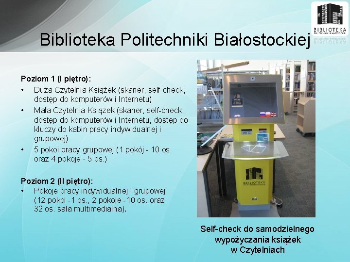 Biblioteka Politechniki Białostockiej Poziom 1 (I piętro): • Duża Czytelnia Książek (skaner, self-check, dostęp