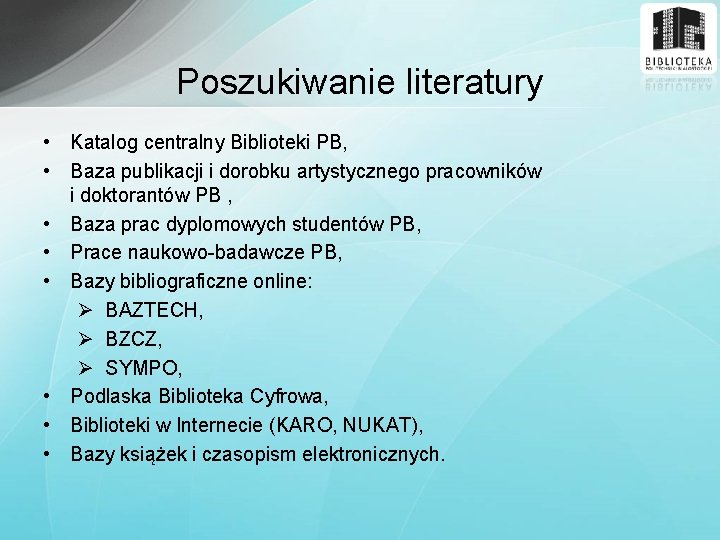 Poszukiwanie literatury • Katalog centralny Biblioteki PB, • Baza publikacji i dorobku artystycznego pracowników