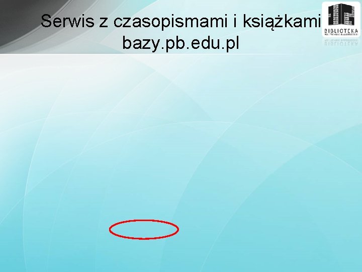 Serwis z czasopismami i książkami bazy. pb. edu. pl 