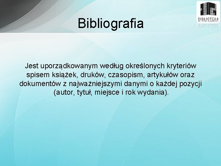 Bibliografia Jest uporządkowanym według określonych kryteriów spisem książek, druków, czasopism, artykułów oraz dokumentów z