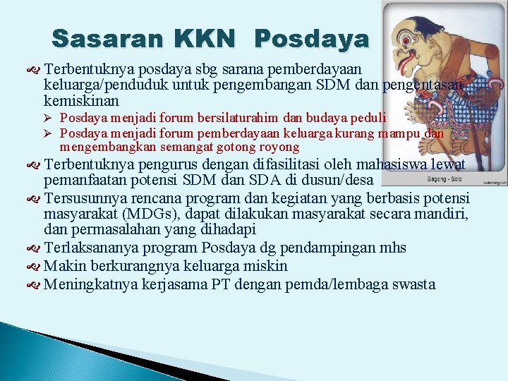 Sasaran KKN Posdaya Terbentuknya posdaya sbg sarana pemberdayaan keluarga/penduduk untuk pengembangan SDM dan pengentasan