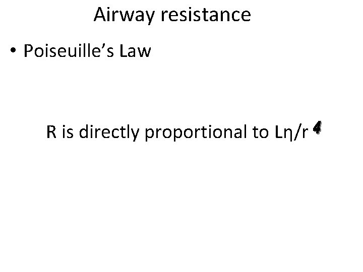 Airway resistance • Poiseuille’s Law R is directly proportional to Lη/r 