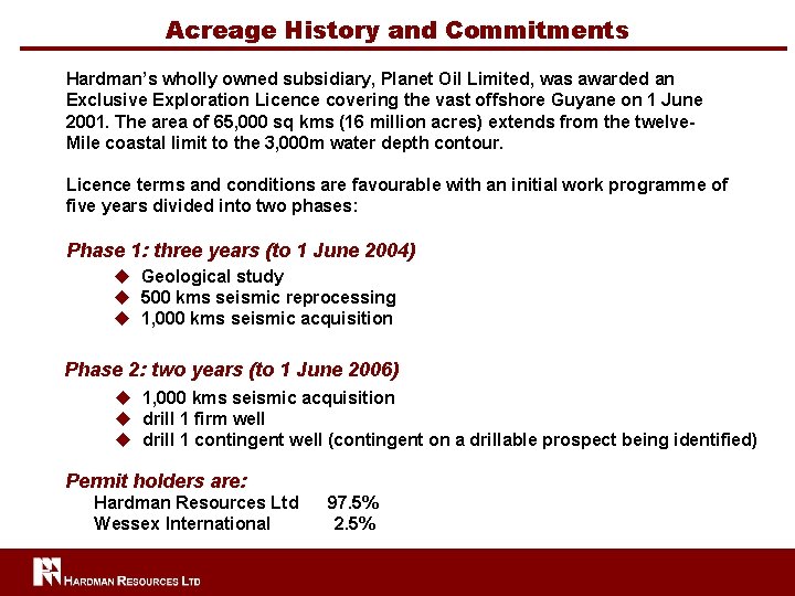 Acreage History and Commitments Hardman’s wholly owned subsidiary, Planet Oil Limited, was awarded an