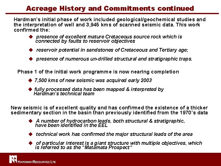 Acreage History and Commitments continued Hardman’s initial phase of work included geological/geochemical studies and