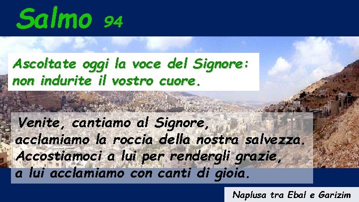 Salmo 94 Ascoltate oggi la voce del Signore: non indurite il vostro cuore. Venite,