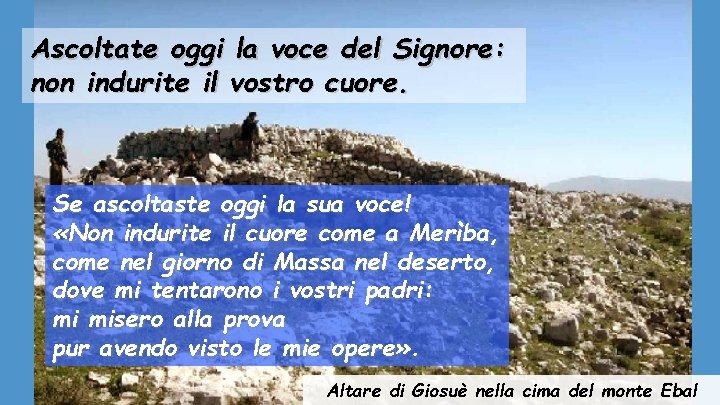 Ascoltate oggi la voce del Signore: non indurite il vostro cuore. Se ascoltaste oggi