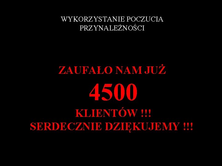 WYKORZYSTANIE POCZUCIA PRZYNALEŻNOŚCI ZAUFAŁO NAM JUŻ 4500 KLIENTÓW !!! SERDECZNIE DZIĘKUJEMY !!! 