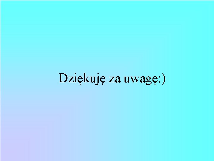 Dziękuję za uwagę: ) 