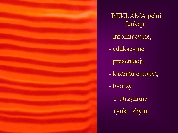 REKLAMA pełni funkcje: - informacyjne, - edukacyjne, - prezentacji, - kształtuje popyt, - tworzy