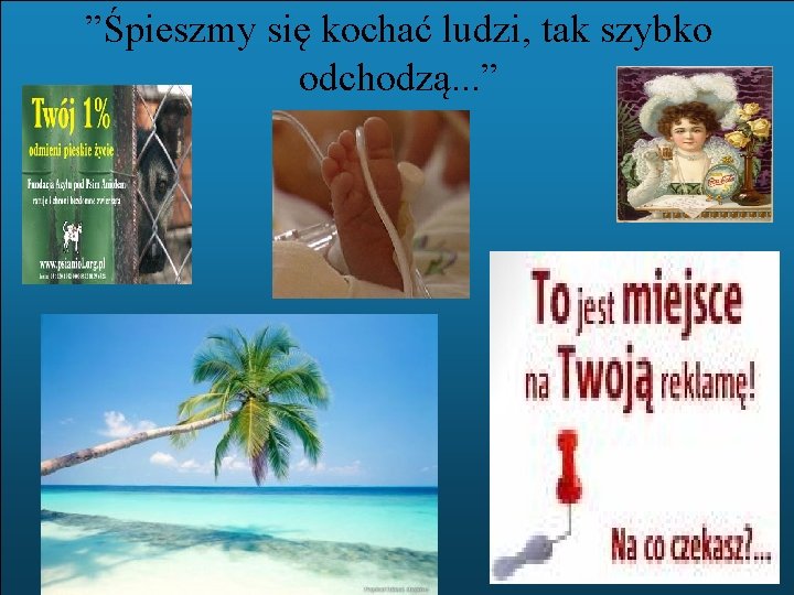 ”Śpieszmy się kochać ludzi, tak szybko odchodzą. . . ” 