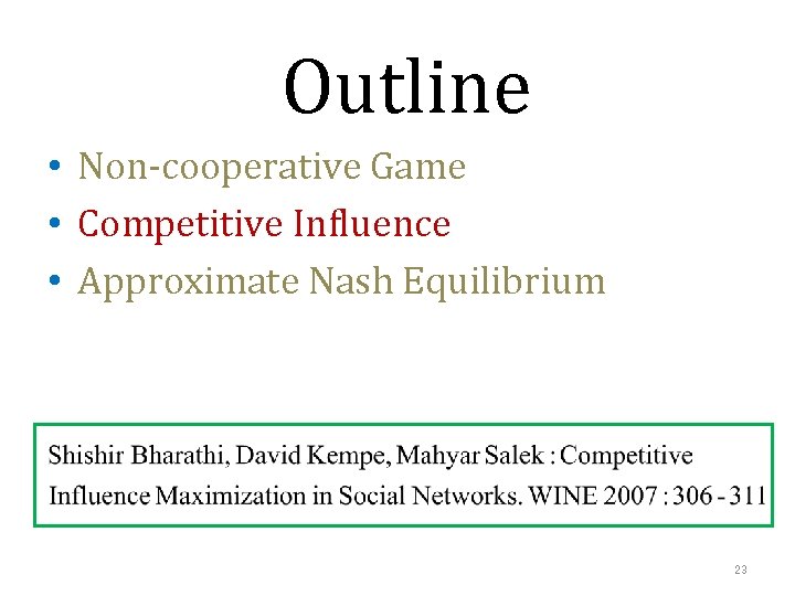Outline • Non-cooperative Game • Competitive Influence • Approximate Nash Equilibrium 23 