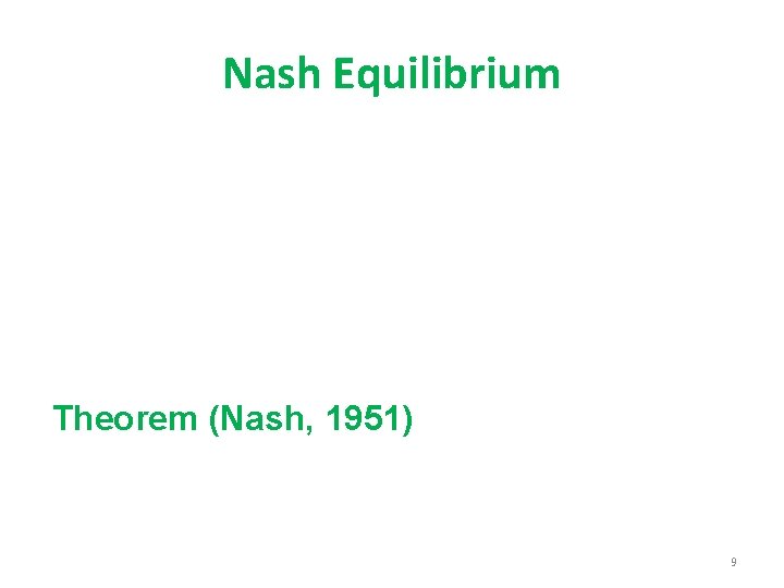 Nash Equilibrium Theorem (Nash, 1951) 9 