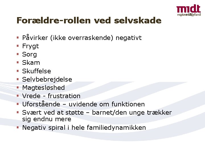 Forældre-rollen ved selvskade Påvirker (ikke overraskende) negativt Frygt Sorg Skam Skuffelse Selvbebrejdelse Magtesløshed Vrede