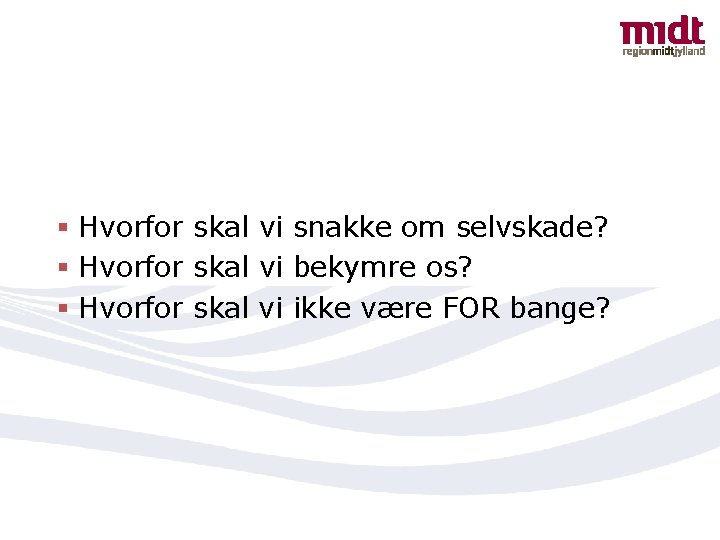 § Hvorfor skal vi snakke om selvskade? § Hvorfor skal vi bekymre os? §