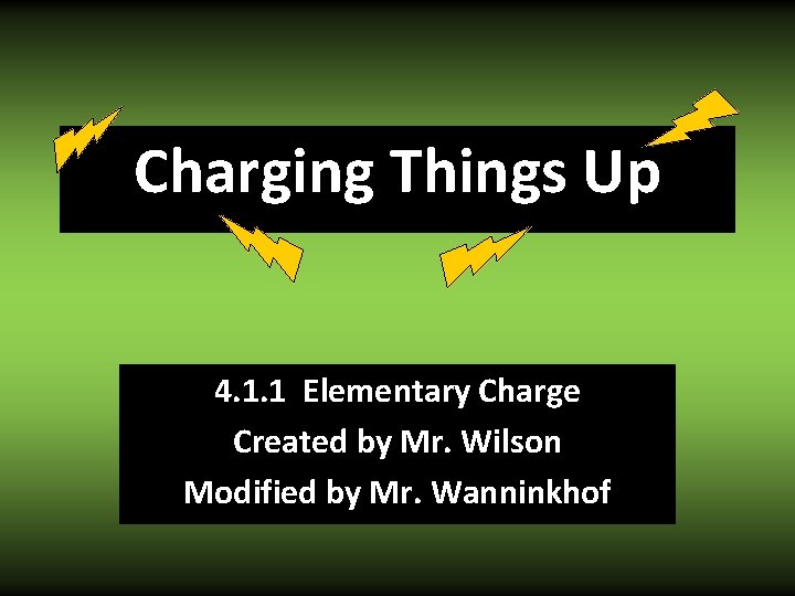 Charging Things Up 4. 1. 1 Elementary Charge Created by Mr. Wilson Modified by