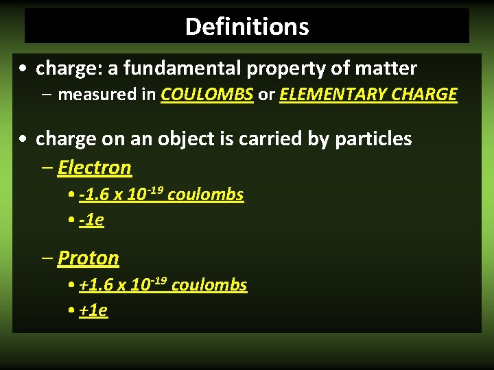 Definitions • charge: a fundamental property of matter – measured in COULOMBS or ELEMENTARY