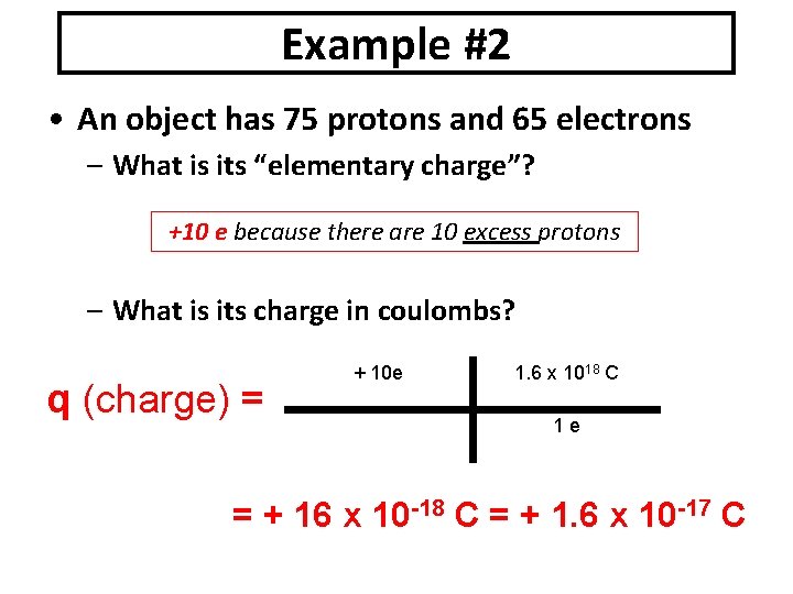 Example #2 • An object has 75 protons and 65 electrons – What is