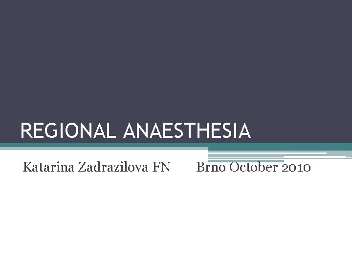 REGIONAL ANAESTHESIA Katarina Zadrazilova FN Brno October 2010 