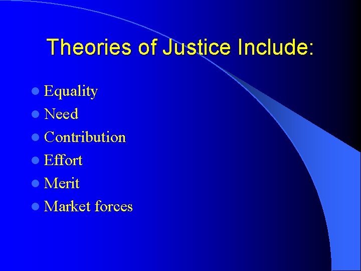 Theories of Justice Include: l Equality l Need l Contribution l Effort l Merit