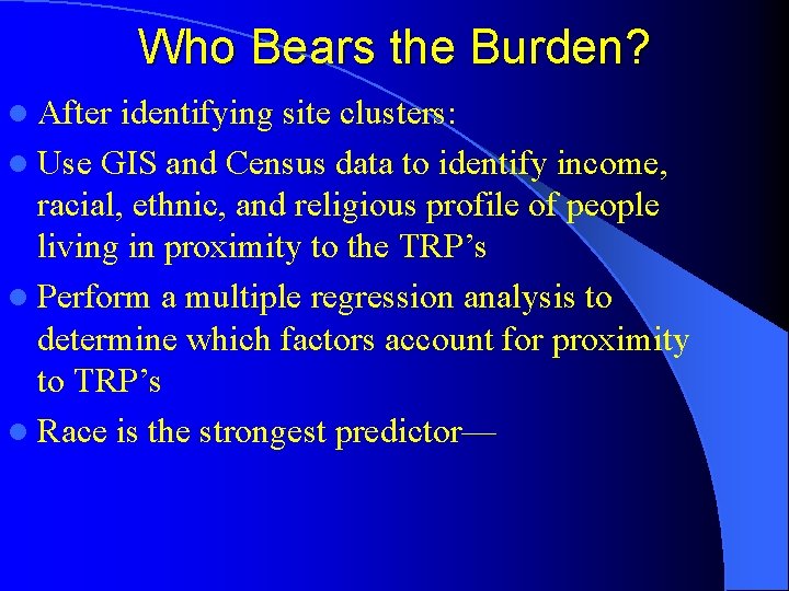 Who Bears the Burden? l After identifying site clusters: l Use GIS and Census