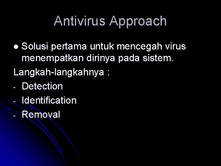 Antivirus Approach Solusi pertama untuk mencegah virus menempatkan dirinya pada sistem. Langkah-langkahnya : -