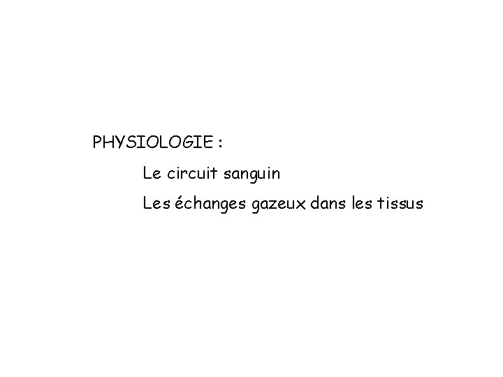 PHYSIOLOGIE : Le circuit sanguin Les échanges gazeux dans les tissus 