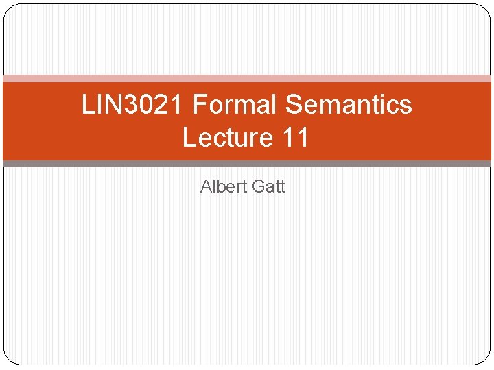 LIN 3021 Formal Semantics Lecture 11 Albert Gatt 