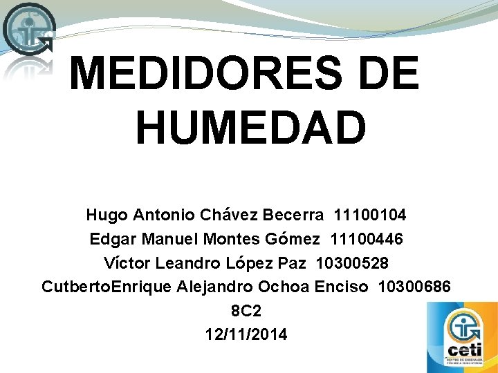MEDIDORES DE HUMEDAD Hugo Antonio Chávez Becerra 11100104 Edgar Manuel Montes Gómez 11100446 Víctor