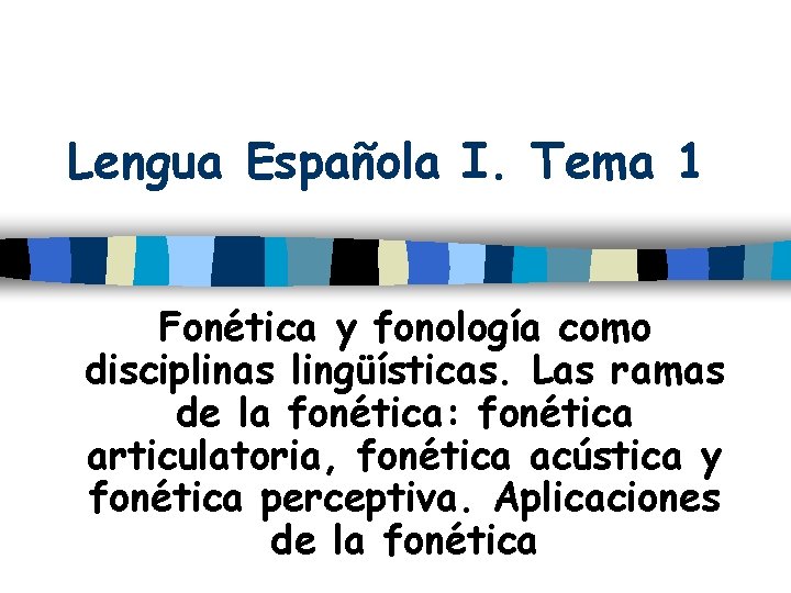 Lengua Española I. Tema 1 Fonética y fonología como disciplinas lingüísticas. Las ramas de