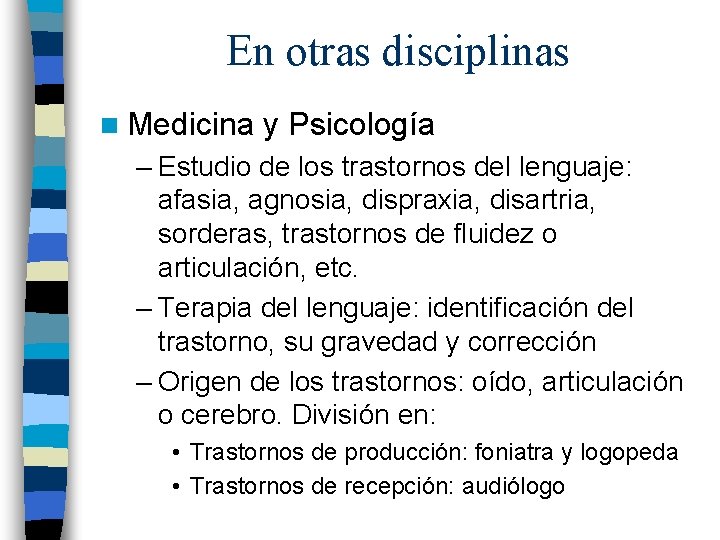 En otras disciplinas n Medicina y Psicología – Estudio de los trastornos del lenguaje: