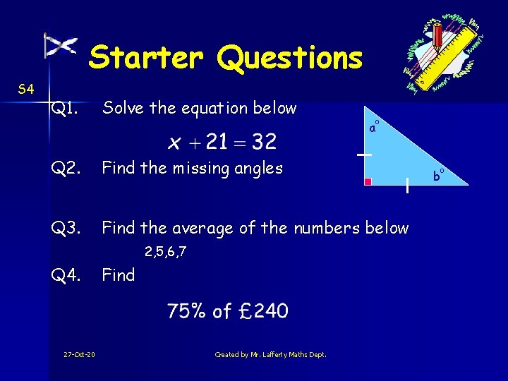 Starter Questions S 4 Q 1. Solve the equation below Q 2. Find the