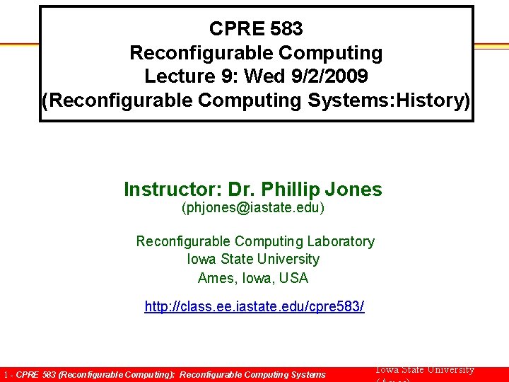 CPRE 583 Reconfigurable Computing Lecture 9: Wed 9/2/2009 (Reconfigurable Computing Systems: History) Instructor: Dr.