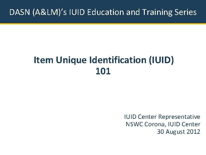 DASN (A&LM)’s IUID Education and Training Series Item Unique Identification (IUID) 101 IUID Center